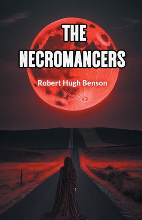 The Necromancers by Robert Hugh Benson 9789367144442
