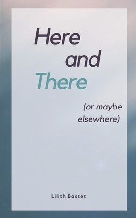 Here and There (Or maybe elsewhere) by Lilith Bastet 9789357449861