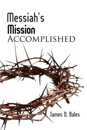 Messiah's Mission: Accomplished: Accomplished (Second Edition) by James Bales 9781960858573