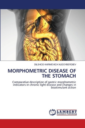 Morphometric Disease of the Stomach by Dilshod Karimovich Xudoyberdiev 9786207808168