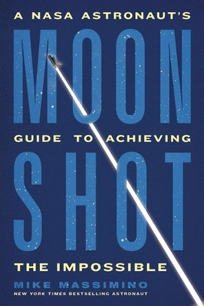 Moonshot: A NASA Astronaut's Guide to Achieving the Impossible by Mike Massimino 9780306832659