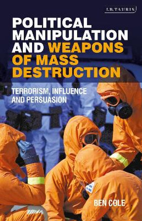 Political Manipulation and Weapons of Mass Destruction: Terrorism, Influence and Persuasion by Ben Cole