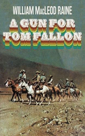 A Gun for Tom Fallon by William MacLeod Raine 9781479441891
