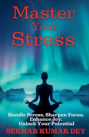 Master Your Stress by Sekhar Kumar Dey 9798227683649