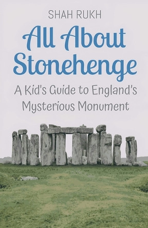 All About Stonehenge: A Kid's Guide to England's Mysterious Monument by Shah Rukh 9798227500786