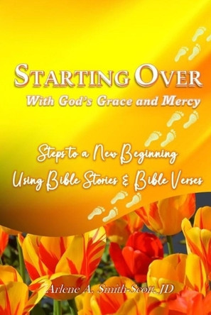 Starting Over with God's Grace and Mercy: Steps to a New Beginning Using Bible Verses and Scriptures by Arlene Smith-Scott 9781965060063