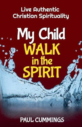 My Child Walk in the Spirit by Paul Cummings 9781763729827
