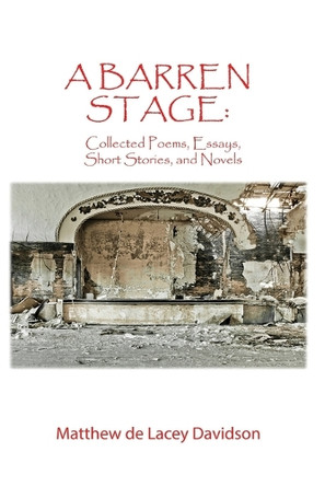 A Barren Stage: Collected Poems, Essays, Short Stories, and Novels by Matthew de Lacey Davidson 9781506914497