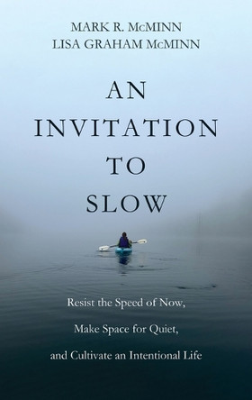 An Invitation to Slow: Resist the Speed of Now, Make Space for Quiet, and Cultivate an Intentional Life by Mark R McMinn 9798385223527