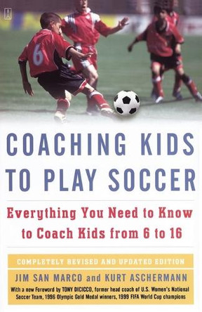 Coaching Kids to Play Soccer: Everything You Need to Know to Coach Kids from 6 to 16 by Jim San Marco 9781416546726