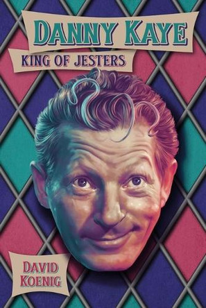 Danny Kaye: King of Jesters by David Koenig 9781937878269