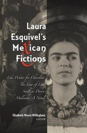 Laura Esquivel's Mexican Fictions: Like Water for Chocolate / The Law of Love / Swift as Desire / Malinche: A Novel by Elizabeth Moore Willingham 9781845195564