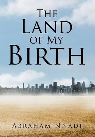 The Land of My Birth by Abraham Nnadi 9781482825879
