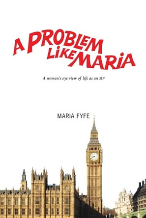 A Problem Like Maria: A Woman's Eye View of Life as an MP by Maria Fyfe 9781910021040