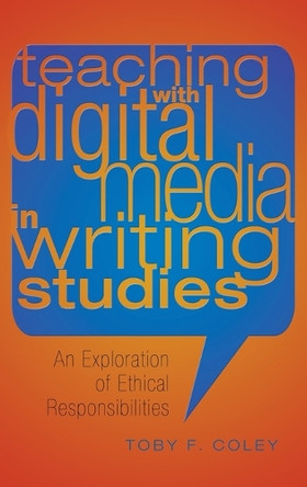 Teaching with Digital Media in Writing Studies: An Exploration of Ethical Responsibilities by Leonard Podis 9781433116452