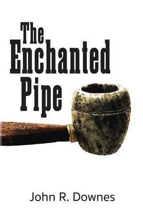 The Enchanted Pipe by John R Downes 9781490757636