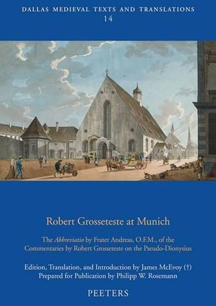 Robert Grosseteste at Munich: The "Abbreviatio" by Frater Andreas, O.F.M., of the Commentaries by Robert Grosseteste on the Pseudo-dionysius by James McEvoy 9789042925601