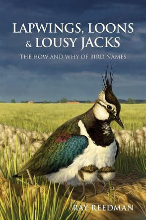 Lapwings, Loons and Lousy Jacks: The How and Why of Bird Names by Ray Reedman 9781784270926