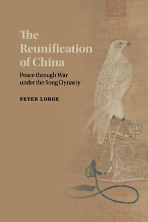 The Reunification of China: Peace through War under the Song Dynasty by Peter Lorge 9781107446793