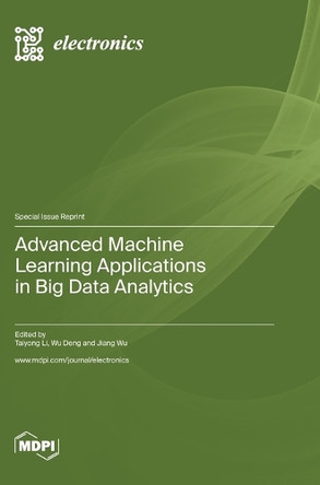 Advanced Machine Learning Applications in Big Data Analytics by Taiyong Li 9783036584867