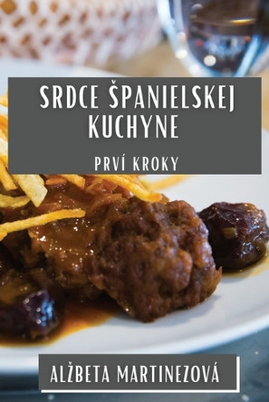 Srdce Spanielskej Kuchyne: Prví Kroky by Alzbeta Martinezová 9781835504628