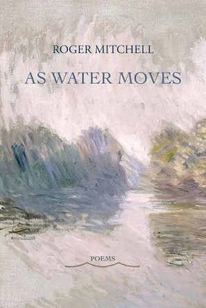 As Water Moves by Roger Mitchell 9781953252937