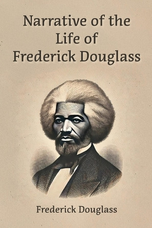 Narrative of the Life of Frederick Douglass by Frederick Douglass 9798347528431