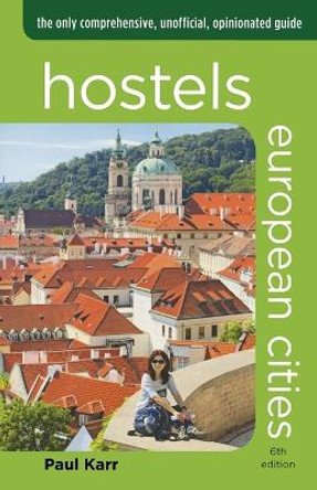 Hostels European Cities: The Only Comprehensive, Unofficial, Opinionated Guide by Paul Karr