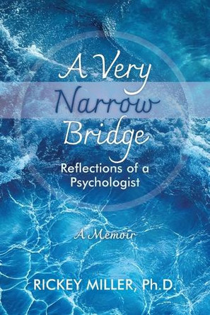 A Very Narrow Bridge: Reflections of a Psychologist by Rickey Miller 9781069100801
