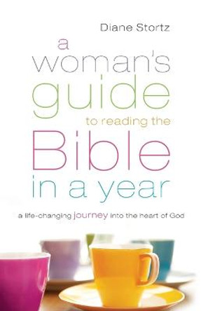 A Woman's Guide to Reading the Bible in a Year: A Life-Changing Journey Into the Heart of God by Diane Stortz