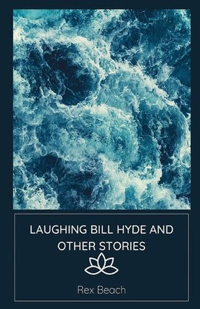 Laughing Bill Hyde and Other Stories by Rex Beach 9789361442513