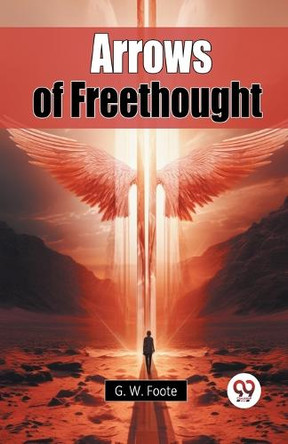 Arrows of Freethought by G. W. Foote 9789367143032