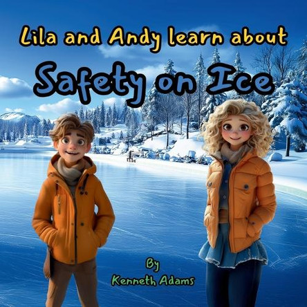 Lila and Andy learn about Safety on Ice by Kenneth Adams 9781998552115