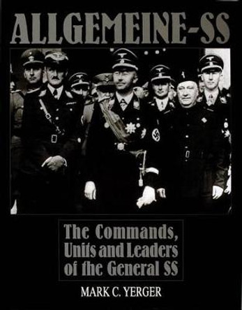 Allgemeine-SS: The Commands, Units and Leaders of the General SS by Mark C. Yerger