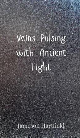 Veins Pulsing with Ancient Light by Jameson Hartfield 9783690800372