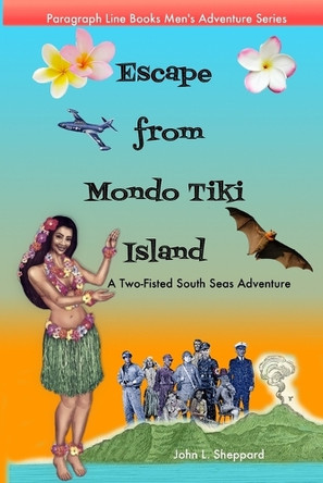 Escape from Mondo Tiki Island: A Two-Fisted South Seas Adventure by John L Sheppard 9781942086055