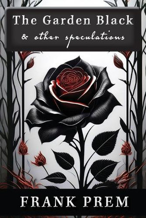 The Garden Black - and other speculations by Frank Prem 9781925963502