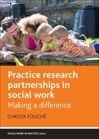 Practice Research Partnerships in Social Work: Making a Difference by Christa Fouche 9781447314011
