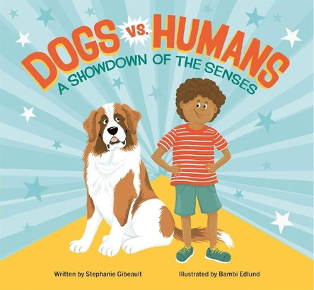 Dogs vs. Humans: A Showdown of the Senses by Stephanie Gibeault 9781771475785