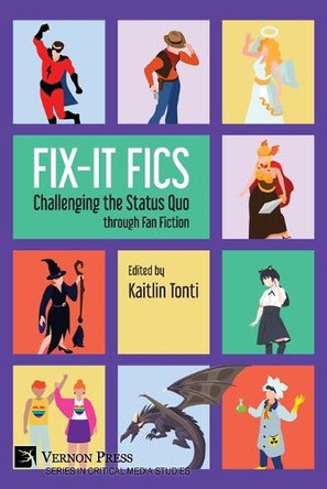 Fix-It Fics: Challenging the Status Quo through Fan Fiction by Kaitlin Tonti 9798881900649