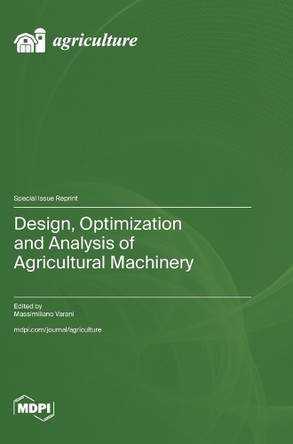 Design, Optimization and Analysis of Agricultural Machinery by Massimiliano Varani 9783725814572