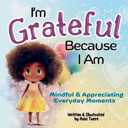 I'm Grateful Because I Am: Mindful & Appreciating Everyday Moments by Azizi Tuere 9781961745223