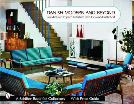 Danish Modern and Beyond: Scandinavian Inspired Furniture from Heywood-wakefield by Donna S. Baker