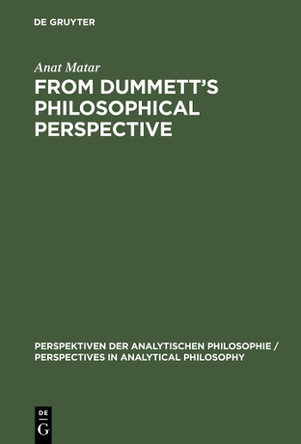 From Dummett's Philosophical Perspective by Anat Matar 9783110149869