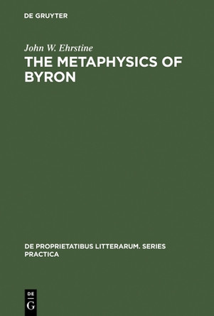 The Metaphysics of Byron: A Reading of the Plays by John W. Ehrstine 9789027934833