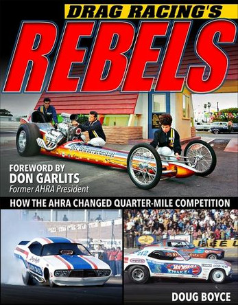 Drag Racing's Rebels: How the AHRA Changed QuarterMile Competition by Doug Boyce 9781613257661