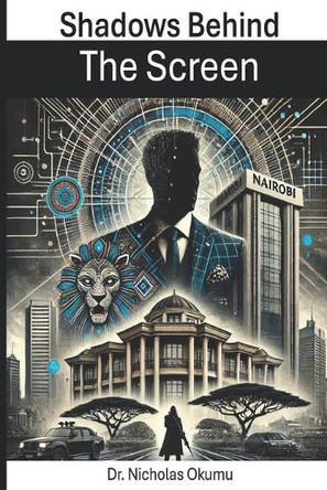 Shadows Behind The Screen by Nicholas Ochieng Okumu 9798991120838