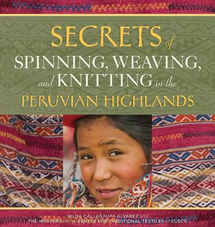 Secrets of Spinning, Weaving and Knitting in the Peruvian Highlands by Nilda Callanaupa Alvarez