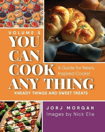 You Can Cook Any Thing: Kneady things and sweet treats by Jorj Morgan 9781963569780