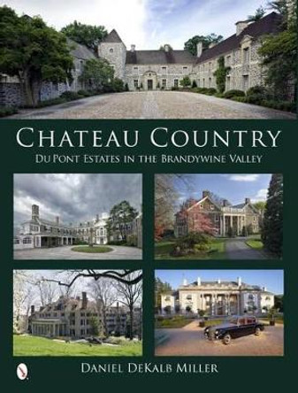 Chateau Country: Du Pont Estates in the Brandywine Valley by Daniel D. Miller